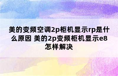 美的变频空调2p柜机显示rp是什么原因 美的2p变频柜机显示e8怎样解决